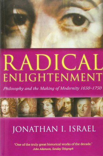 Radical Enlightenment: Philosophy and the Making of Modernity 1650-1750 by Jonathan Israel