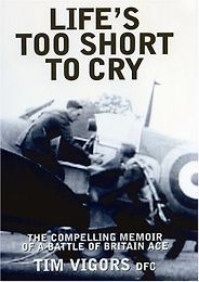 The best books on Pilots of the Second World War - Life’s Too Short to Cry by Tim Vigors The best books on Pilots of the Second World War - Life’s Too Short to Cry by Tim Vigors