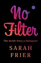 No Filter: The Inside Story of Instagram by Sarah Frier No Filter: The Inside Story of Instagram by Sarah Frier
