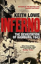 Inferno: The Devastation of Hamburg, 1943 by Keith Lowe Inferno: The Devastation of Hamburg, 1943 by Keith Lowe