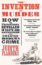 The Invention of Murder by Judith Flanders The Invention of Murder by Judith Flanders