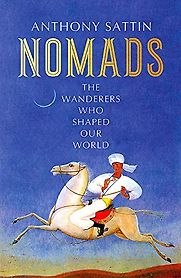 Nomads: The Wanderers Who Shaped Our World by Anthony Sattin Nomads: The Wanderers Who Shaped Our World by Anthony Sattin