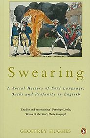 The best books on Swearing - Swearing: A Social History of Foul Language, Oaths and Profanity in English by Geoffrey Hughes The best books on Swearing - Swearing: A Social History of Foul Language, Oaths and Profanity in English by Geoffrey Hughes