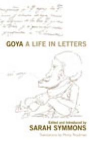 Goya: A Life in Letters by Sarah Symmons Goya: A Life in Letters by Sarah Symmons