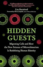 Hidden Guests: Migrating Cells and How the New Science of Microchimerism Is Redefining Human Identity by Lise Barnéoud, translated by Bronwyn Haslam Hidden Guests: Migrating Cells and How the New Science of Microchimerism Is Redefining Human Identity by Lise Barnéoud, translated by Bronwyn Haslam