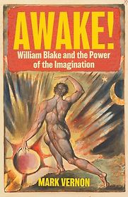 Awake!: William Blake and the Power of the Imagination by Mark Vernon Awake!: William Blake and the Power of the Imagination by Mark Vernon