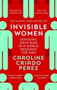 The best books on Gender Inequality - Invisible Women: Data Bias in a World Designed for Men by Caroline Criado Perez
