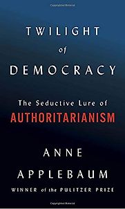 Twilight of Democracy by Anne Applebaum Twilight of Democracy by Anne Applebaum