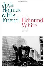 Jack Holmes and His Friend by Edmund White Jack Holmes and His Friend by Edmund White