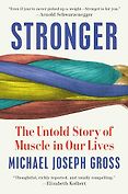 10 Recent Books about Health - Stronger: The Untold Story of Muscle in Our Lives by Michael Joseph Gross 10 Recent Books about Health - Stronger: The Untold Story of Muscle in Our Lives by Michael Joseph Gross