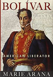 Bolívar: American Liberator by Marie Arana Bolívar: American Liberator by Marie Arana