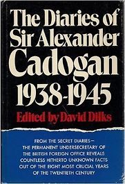 The Diaries of Sir Alexander Cadogan, 1938-1945 by David Dilks (editor) The Diaries of Sir Alexander Cadogan, 1938-1945 by David Dilks (editor)