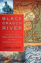 The best books on Asia’s Rivers - Black Dragon River: A Journey Down the Amur River Between Russia and China by Dominic Ziegler