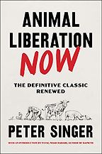 Animal Liberation Now by Peter Singer Animal Liberation Now by Peter Singer