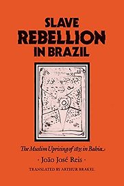 Slave Rebellion in Brazil: The Muslim Uprising of 1835 in Bahia by João José Reis Slave Rebellion in Brazil: The Muslim Uprising of 1835 in Bahia by João José Reis
