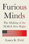 Furious Minds: The Making of the MAGA New Right by Laura Field