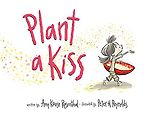 The Best Books on Gratitude for Kids - Plant a Kiss Amy Krouse Rosenthal, illustrated by Peter H Reynolds  The Best Books on Gratitude for Kids - Plant a Kiss Amy Krouse Rosenthal, illustrated by Peter H Reynolds