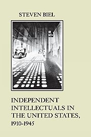 Independent Intellectuals in the United States, 1910-1945 by Steven Biel Independent Intellectuals in the United States, 1910-1945 by Steven Biel