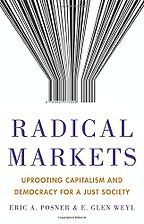 The Best Books on the Politics of Information - Radical Markets: Uprooting Capitalism and Democracy for a Just Society by E. Glen Weyl & Eric A. Posner The Best Books on the Politics of Information - Radical Markets: Uprooting Capitalism and Democracy for a Just Society by E. Glen Weyl & Eric A. Posner