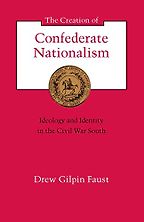 The Creation of Confederate Nationalism: Ideology and Identity in the Civil War South by Drew Gilpin Faust The Creation of Confederate Nationalism: Ideology and Identity in the Civil War South by Drew Gilpin Faust