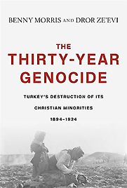 The Thirty-Year Genocide: Turkey’s Destruction of Its Christian Minorities by Benny Morris and Dror Ze'evi The Thirty-Year Genocide: Turkey’s Destruction of Its Christian Minorities by Benny Morris and Dror Ze'evi
