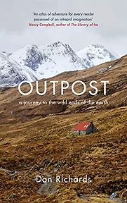Outpost: A Journey to the Wild Ends of the Earth by Dan Richards Outpost: A Journey to the Wild Ends of the Earth by Dan Richards