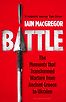 Battle: The Moments that Transformed Warfare from Ancient Greece to Ukraine by Iain MacGregor