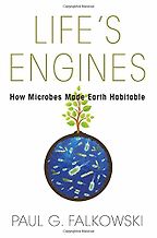 Life's Engines: How Microbes Made Earth Habitable by Paul Falkowski Life's Engines: How Microbes Made Earth Habitable by Paul Falkowski