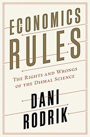 Economics Rules: The Rights and Wrongs of the Dismal Science by Dani Rodrik