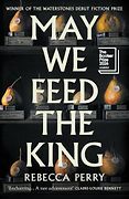 The Best Novels of 2026: The Booker Prize Shortlist - May We Feed the King: A Novel by Rebecca Perry