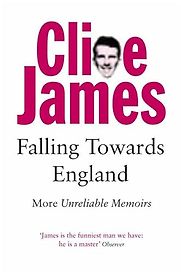 Falling Towards England: More Unreliable Memoirs by Clive James Falling Towards England: More Unreliable Memoirs by Clive James