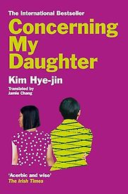 Concerning My Daughter by Kim Hye-jin & translated by Jamie Chang Concerning My Daughter by Kim Hye-jin & translated by Jamie Chang