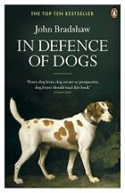 The best books on Dog Food - In Defence of Dogs by John Bradshaw
