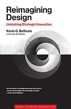Reimagining Design: Unlocking Strategic Innovation by Kevin G. Bethune Reimagining Design: Unlocking Strategic Innovation by Kevin G. Bethune
