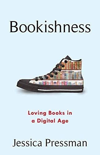 Bookishness: Loving Books in a Digital Age by Jessica Pressman