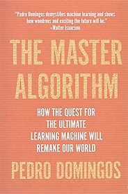 The best books on Artificial Intelligence - The Master Algorithm: How the Quest for the Ultimate Learning Machine Will Remake Our World by Pedro Domingos The best books on Artificial Intelligence - The Master Algorithm: How the Quest for the Ultimate Learning Machine Will Remake Our World by Pedro Domingos