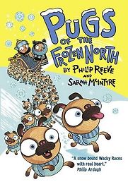Pugs of the Frozen North by Philip Reeve & Sarah MacIntyre