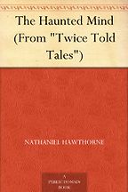 The Haunted Mind by Nathaniel Hawthorne The Haunted Mind by Nathaniel Hawthorne