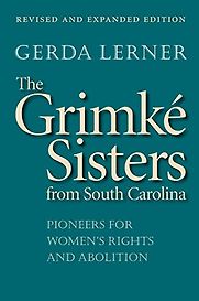 The Grimké Sisters from South Carolina by Gerda Lerner The Grimké Sisters from South Carolina by Gerda Lerner