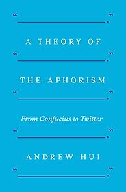 The Best Philosophy Books of 2019 - A Theory of the Aphorism: From Confucius to Twitter by Andrew Hui The Best Philosophy Books of 2019 - A Theory of the Aphorism: From Confucius to Twitter by Andrew Hui