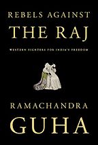 Rebels Against the Raj by Ramachandra Guha Rebels Against the Raj by Ramachandra Guha