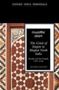 The best books on Empires - The Crisis of Empire in Mughal North India, Awadh and Punjab, 1707-48 by Muzzafar Alam