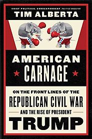The Best Donald Trump Books - American Carnage: On the Front Lines of the Republican Civil War and the Rise of President Trump by Tim Alberta