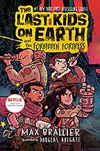 The Last Kids on Earth and the Forbidden Fortress Max Brallier, Douglas Holgate (illustrator) The Last Kids on Earth and the Forbidden Fortress Max Brallier, Douglas Holgate (illustrator)