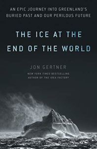 The Best Climate Books of 2019 - The Ice at the End of the World: An Epic Journey into Greenland's Buried Past and Our Perilous Future by Jon Gertner