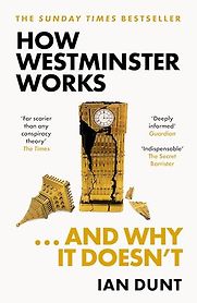 How Westminster Works . . . and Why It Doesn't by Ian Dunt How Westminster Works . . . and Why It Doesn't by Ian Dunt