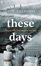 These Days by Lucy Caldwell These Days by Lucy Caldwell