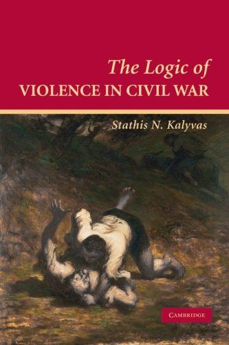 The Logic of Violence in Civil War by Stathis N Kalyvas