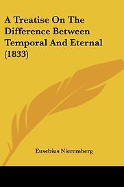 A Treatise on the Difference between Temporal and Eternal by Juan Eusebio Nieremberg A Treatise on the Difference between Temporal and Eternal by Juan Eusebio Nieremberg