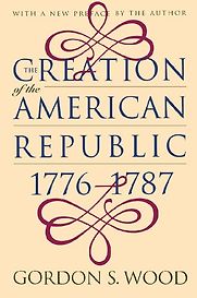 Creation of the American Republic, 1776-1787 by Gordon S. Wood Creation of the American Republic, 1776-1787 by Gordon S. Wood